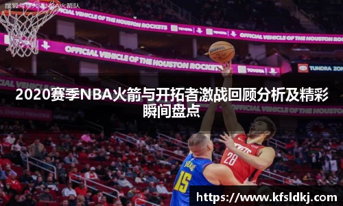 2020赛季NBA火箭与开拓者激战回顾分析及精彩瞬间盘点